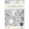 EDIFIR La porcellana a Firenze. Storia e tecnica tra artigianato e industria. Ediz. illustrata