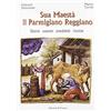 Il Fiorino Sua maestà il parmigiano reggiano. Storia, usanze, aneddoti, ricette