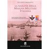 Paolo Sorba Editore La nascita della Marina Militare italiana. Dalle Marine preunitarie alla Marina Militare italiana