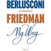 RIZZOLI NARRATIVA My way. Berlusconi si racconta a Friedman