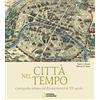 White Star Publishers Città nel tempo. Cartografia urbana dal Rinascimento al XX secolo. Ediz. illustrata