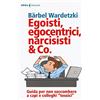 Feltrinelli Egoisti, egocentrici, narcisisti & Co. Guida per non soccombere a capi e colleghi «tossici»