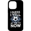 Football Match Day Passion Custodia per iPhone 14 Pro Max I Guess I Yell At The TV Now Calcio Fan Sport Calcio