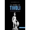 Typimedia Editore La storia di Tivoli. Dalla preistoria ai giorni nostri