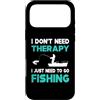I Don't Need Therapy Shirt Custodia per iPhone 17 Pro Max Non ho bisogno di terapia, devo solo andare a pescare