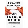 RIZZOLI NARRATIVA Un futuro da Dio. Così il progresso dei «sapiens» conduce verso l'immortalità