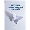FRAMMENTI DI MEMORIA Autopsia di una felicità mancata