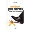 Coniglio Editore Manuale per gente distratta. Consigli, trucchi e testimonianze
