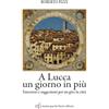 Pacini Fazzi A Lucca un giorno in più. Emozioni e suggestioni per un giro in città