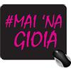 Fashion Graphic Tappetino Mouse "Mai 'na Gioia" 18x22 cm Antiscivolo | Mouse Pad Ironico per Ufficio e Scrivania PC, Accessori Scrivania per Tastiera, Gaming, Gadget (Nero stampa fucsia)