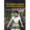 Palombi Editori Un giorno a Roma con Audrey Hepburn. «Vacanze romane» il mito di un'attrice, di un film e di un'epoca intramontabili