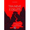 Casa Editrice il Filo di Arianna Tra neve e delitti. Quando la neve rivela i segreti sepolti