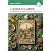 Antea Edizioni Liguria selvatica. Come riconoscere raccogliere e cucinare le erbe spontanee