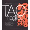 Stampa Alternativa Tao magico. La magia del Tao. Il linguaggio segreto dei diagrammi e della calligrafia