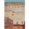 Cierre Edizioni Aeronauti nei cieli di Venezia. Uomini e macchine volanti 1784-1911