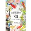 L'Ippocampo Il giro del mondo in 80 uccelli. Ediz. a colori