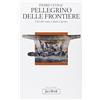 JACA BOOK Pellegrino delle frontiere. Ciò che non è dato è perso