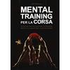 ELIKA Mental training per la corsa. Tecniche per potenziare le risorse mentali e aumentare la motivazione