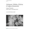 LED Edizioni Universitarie Antigone, Medea, Elettra: il tragico femminile. Amore/violenza nello spazio contemporaneo