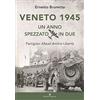 Editoriale Programma Veneto 1945. Un anno spezzato in due. Partigiani alleati Amlire libertà