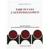 Il Fiorino Fare in casa l'aceto balsamico. Manuale illustrato per la formazione e la conduzione di una acetaia