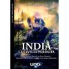 Uno Editori India. La civiltà perduta. Un viaggio in oriente tra India, Pakistan, Sri Lanka e Maldive alla scoperta di una storia dimenticata