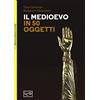 LEG Edizioni Il Medioevo in 50 oggetti