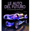 White Star Publishers Le auto del futuro. Le nuove tecnologie del XXI secolo. Ediz. illustrata