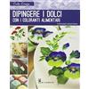 Il Castello Dipingere i dolci con i coloranti alimentari. Ediz. illustrata