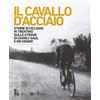 Fondaz. Museo Storico Trentino Il cavallo d'acciaio. Storie di ciclismo in Trentino sulle strade di Charly Gaul e dei Moser
