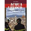 Polistampa Acqua e fuoco. Firenze e i suoi pompieri, una squadra