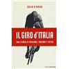 MONDADORI Il Giro d'Italia. Una storia di passione, eroismo e fatica