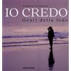 Mondadori Electa Io credo. Gesti della fede. Ediz. illustrata