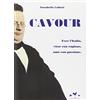 BIOGRAFIE CONTROCORRENTE Cavour. Fece l'Italia, visse con ragione, amò con passione