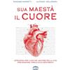 Cairo Sua maestà il cuore. Istruzioni per l'uso del motore della vita: prevenzione, idraulica e sentimenti