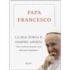 RIZZOLI NARRATIVA La mia porta è sempre aperta. Una conversazione con Antonio Spadaro