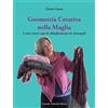 Corrado Tedeschi Editore Geometria creativa nella maglia. Come creare capi di abbigliamento da rettangoli. Ediz. illustrata