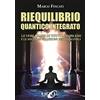 Uno Editori Riequilibrio quantico integrato. Le vere cause di tutti i problemi e le migliori soluzioni per risolverli