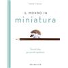 Gribaudo Il mondo in miniatura. Grandi idee per piccoli capolavori