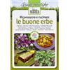 L'INFORMATORE AGRARIO Riconoscere e cucinare le buone erbe. Amaranto. Bardana. Borsa del pastore. Calendula dei campi. Cardo mariano. Casselle. Chenopodio. Cicoria selvatica. Finocchio .. (Vol. 1)