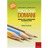 Erickson Psicologo domani. Manuale per la preparazione all'esame di Stato. Prove pratiche (Vol. 2)