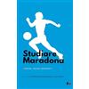 Rogas edizioni Studiare Maradona. Storie, tracce, emozioni
