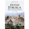 Press & Archeos Firenze etrusca. Ipotesi storiche e realtà archeologiche