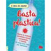 Gallucci Basta plastica! Come le materie sintetiche hanno conquistato il mondo (e cosa puoi fare per fermarle). Ediz. a colori
