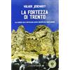 Curcu & Genovese Ass. La fortezza di Trento. Alla scoperta delle fortificazioni austro-ungariche del monte Bondone