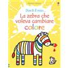 Usborne La zebra che voleva cambiare colore. Ediz. a colori