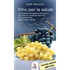 ERGA Vino per la salute. La scoperta del legame biologico che unisce i polifenoli del vino al rinnovamento delle nostre cellule. Nuova ediz.