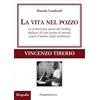 Prospettiva Editrice La vita nel pozzo. La tormentata storia del medico italiano che per primo al mondo scoprì il potere degli antibiotici
