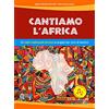 Progetti Sonori Cantiamo l'Africa. 20 canti tradizionali africani arrangiati per coro di bambini. Con file audio in streaming