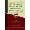 Forgotten Books IL Castello di Milano Sotto IL Dominio Degli Sforza, 1450-1535 (Classic Reprint)